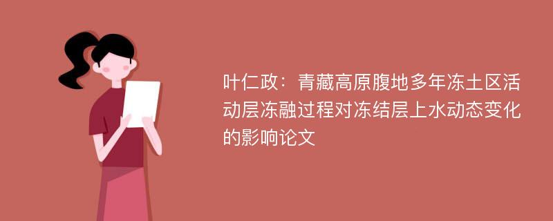 叶仁政：青藏高原腹地多年冻土区活动层冻融过程对冻结层上水动态变化的影响论文