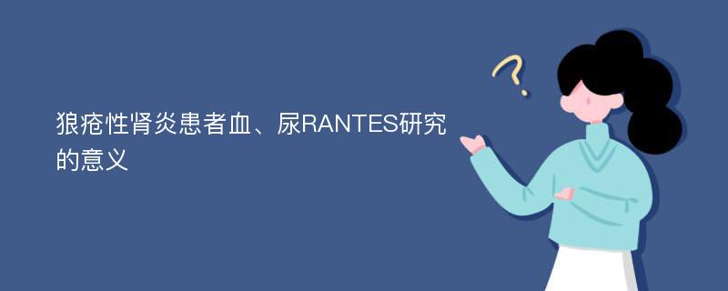 狼疮性肾炎患者血、尿RANTES研究的意义