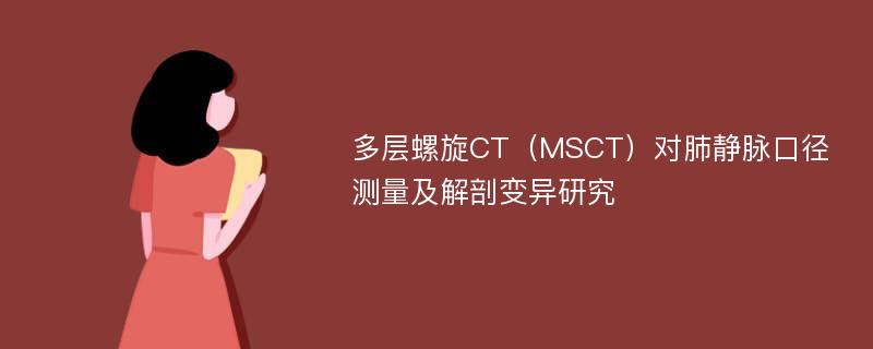 多层螺旋CT（MSCT）对肺静脉口径测量及解剖变异研究