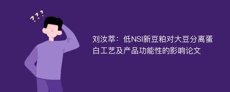 刘汝萃：低NSI新豆粕对大豆分离蛋白工艺及产品功能性的影响论文