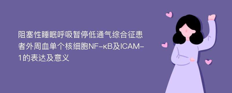 阻塞性睡眠呼吸暂停低通气综合征患者外周血单个核细胞NF-κB及ICAM-1的表达及意义