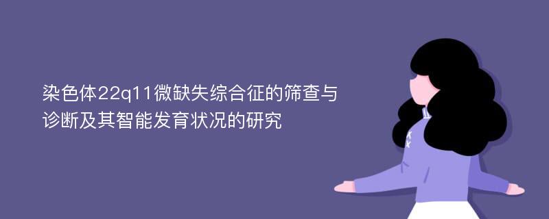 染色体22q11微缺失综合征的筛查与诊断及其智能发育状况的研究