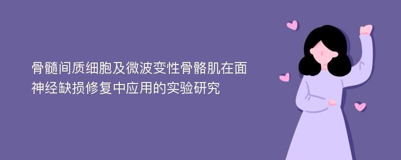 骨髓间质细胞及微波变性骨骼肌在面神经缺损修复中应用的实验研究