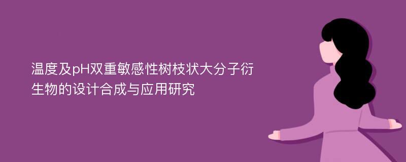 温度及pH双重敏感性树枝状大分子衍生物的设计合成与应用研究