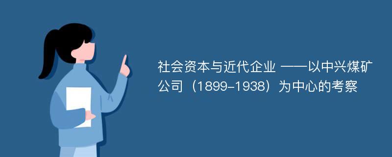 社会资本与近代企业 ——以中兴煤矿公司（1899-1938）为中心的考察