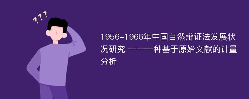 1956-1966年中国自然辩证法发展状况研究 ——一种基于原始文献的计量分析