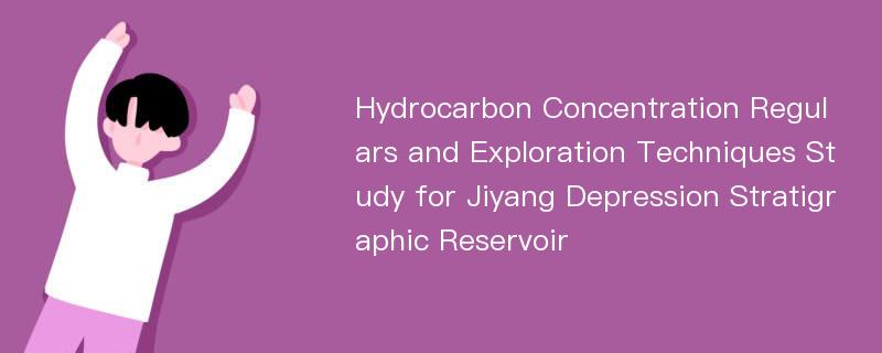 Hydrocarbon Concentration Regulars and Exploration Techniques Study for Jiyang Depression Stratigraphic Reservoir