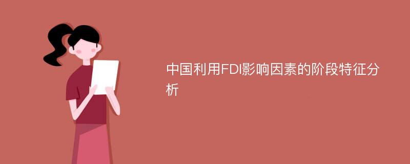 中国利用FDI影响因素的阶段特征分析