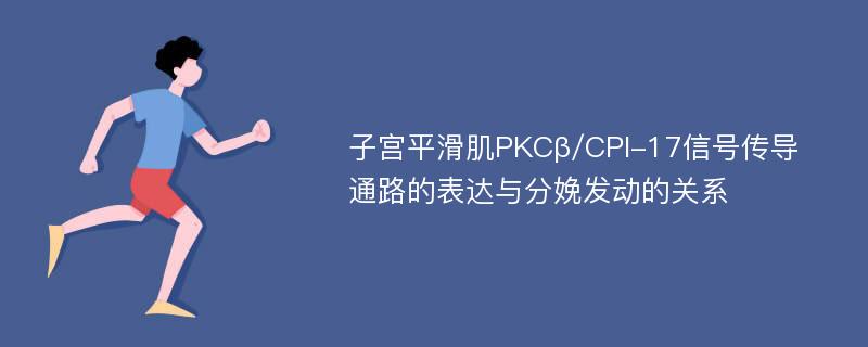 子宫平滑肌PKCβ/CPI-17信号传导通路的表达与分娩发动的关系