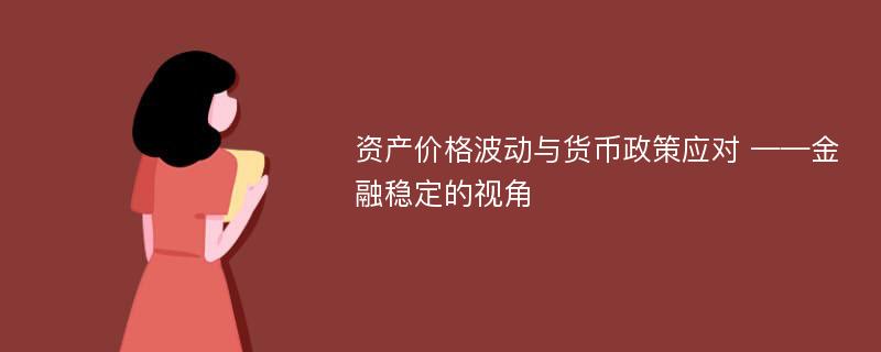 资产价格波动与货币政策应对 ——金融稳定的视角