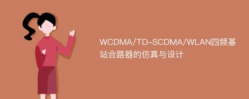 WCDMA/TD-SCDMA/WLAN四频基站合路器的仿真与设计