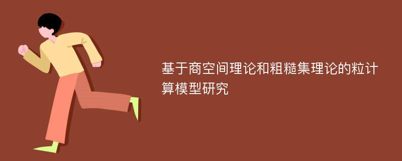 基于商空间理论和粗糙集理论的粒计算模型研究