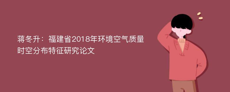 蒋冬升：福建省2018年环境空气质量时空分布特征研究论文