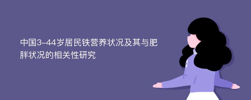 中国3-44岁居民铁营养状况及其与肥胖状况的相关性研究