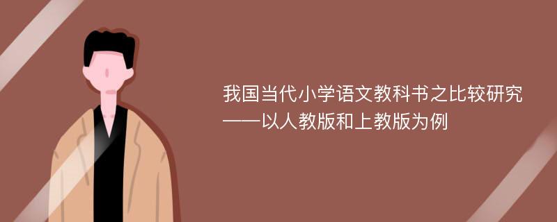 我国当代小学语文教科书之比较研究 ——以人教版和上教版为例