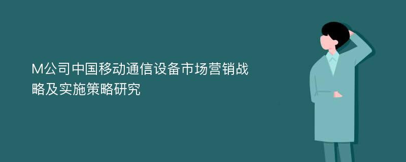 M公司中国移动通信设备市场营销战略及实施策略研究