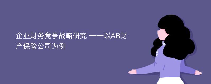 企业财务竞争战略研究 ——以AB财产保险公司为例