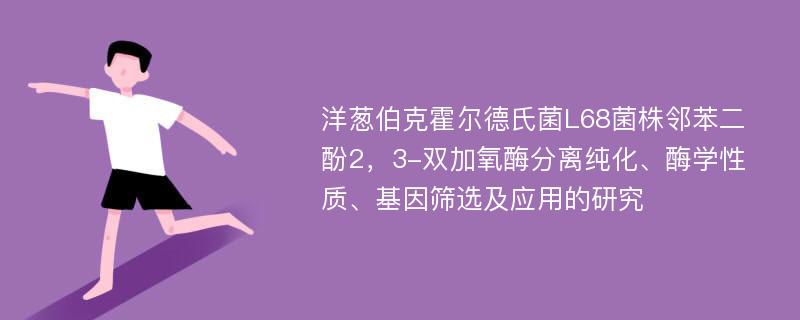 洋葱伯克霍尔德氏菌L68菌株邻苯二酚2，3-双加氧酶分离纯化、酶学性质、基因筛选及应用的研究