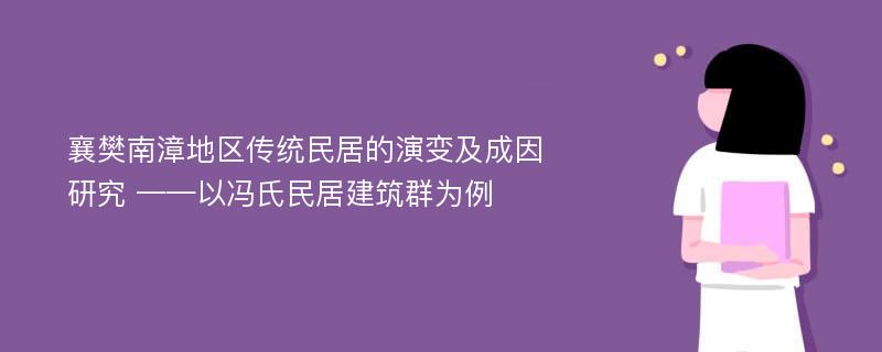 襄樊南漳地区传统民居的演变及成因研究 ——以冯氏民居建筑群为例