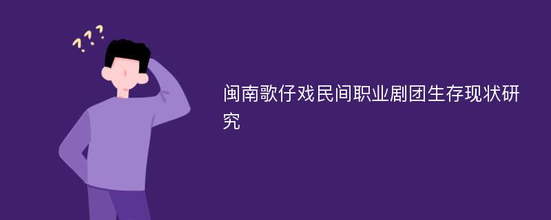 闽南歌仔戏民间职业剧团生存现状研究