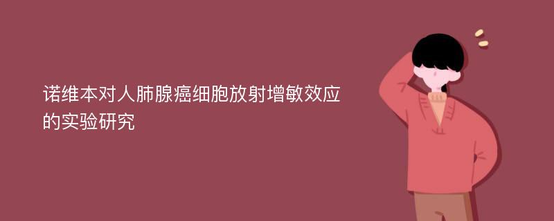 诺维本对人肺腺癌细胞放射增敏效应的实验研究