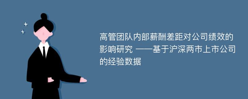 高管团队内部薪酬差距对公司绩效的影响研究 ——基于沪深两市上市公司的经验数据