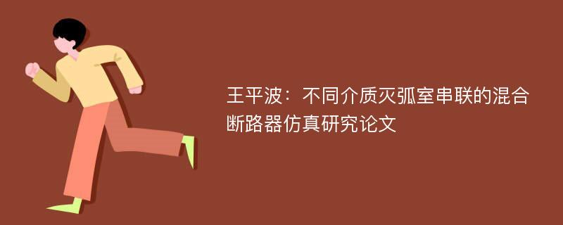 王平波：不同介质灭弧室串联的混合断路器仿真研究论文