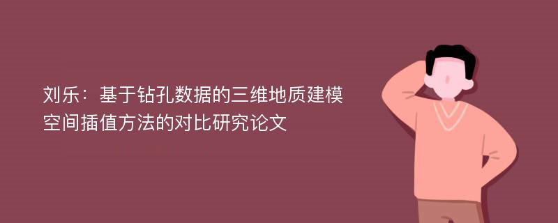 刘乐：基于钻孔数据的三维地质建模空间插值方法的对比研究论文