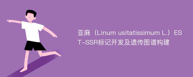 亚麻（Linum usitatissimum L.）EST-SSR标记开发及遗传图谱构建