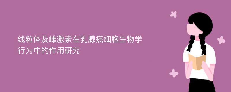 线粒体及雌激素在乳腺癌细胞生物学行为中的作用研究