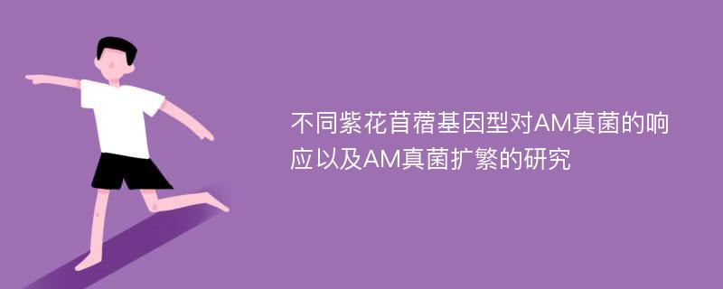 不同紫花苜蓿基因型对AM真菌的响应以及AM真菌扩繁的研究