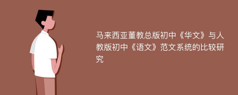 马来西亚董教总版初中《华文》与人教版初中《语文》范文系统的比较研究