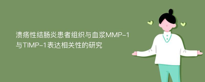 溃疡性结肠炎患者组织与血浆MMP-1与TIMP-1表达相关性的研究