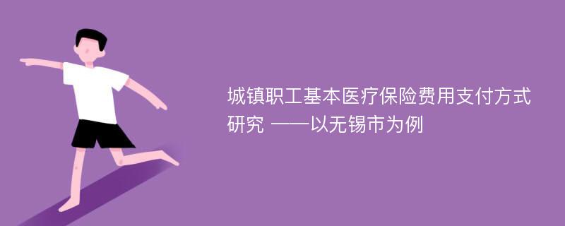 城镇职工基本医疗保险费用支付方式研究 ——以无锡市为例