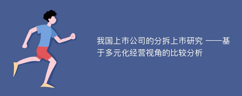 我国上市公司的分拆上市研究 ——基于多元化经营视角的比较分析