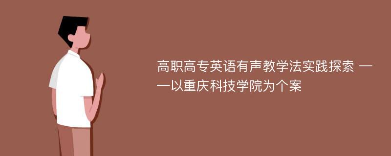 高职高专英语有声教学法实践探索 ——以重庆科技学院为个案