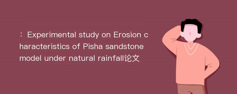 ：Experimental study on Erosion characteristics of Pisha sandstone model under natural rainfall论文