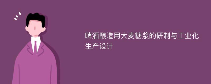 啤酒酿造用大麦糖浆的研制与工业化生产设计