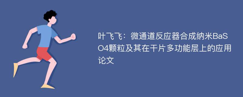 叶飞飞：微通道反应器合成纳米BaSO4颗粒及其在干片多功能层上的应用论文