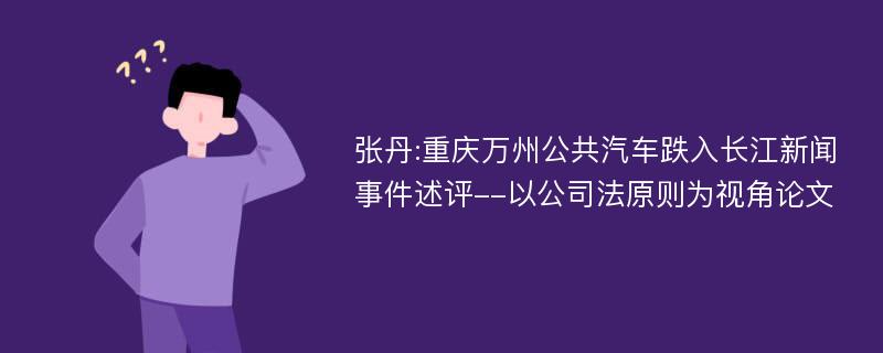 张丹:重庆万州公共汽车跌入长江新闻事件述评--以公司法原则为视角论文