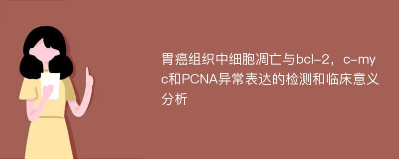 胃癌组织中细胞凋亡与bcl-2，c-myc和PCNA异常表达的检测和临床意义分析