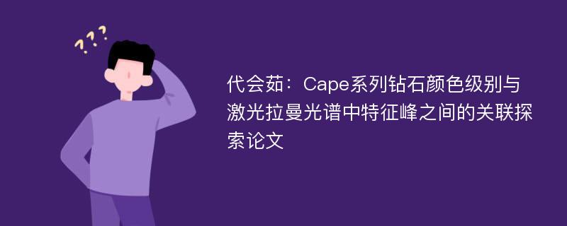 代会茹：Cape系列钻石颜色级别与激光拉曼光谱中特征峰之间的关联探索论文