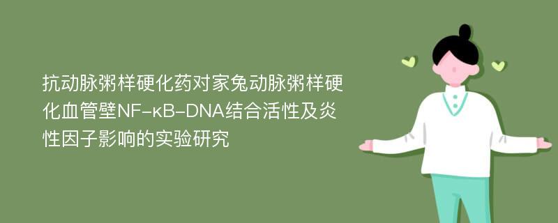 抗动脉粥样硬化药对家兔动脉粥样硬化血管壁NF-κB-DNA结合活性及炎性因子影响的实验研究