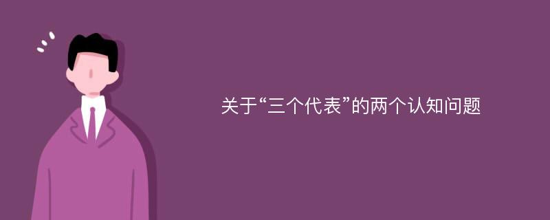 关于“三个代表”的两个认知问题