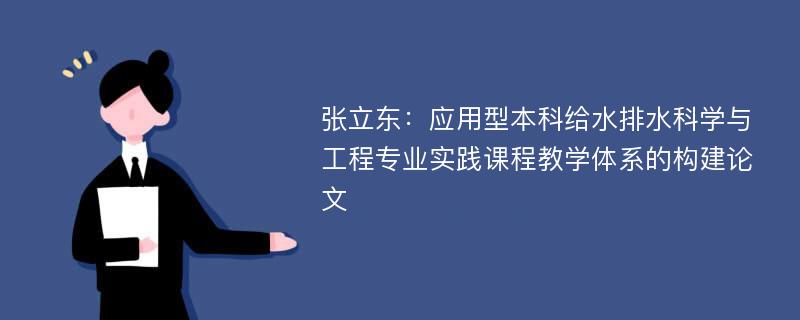 张立东：应用型本科给水排水科学与工程专业实践课程教学体系的构建论文