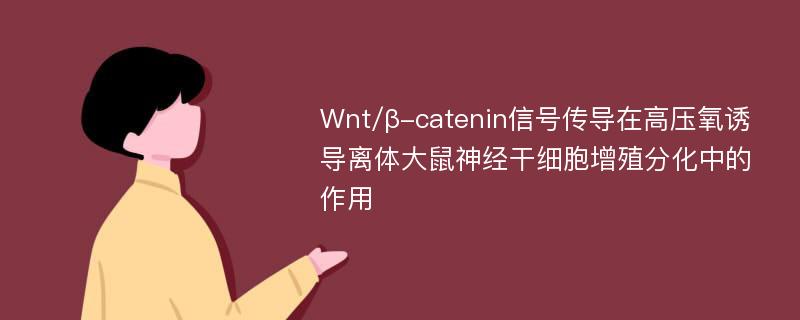 Wnt/β-catenin信号传导在高压氧诱导离体大鼠神经干细胞增殖分化中的作用