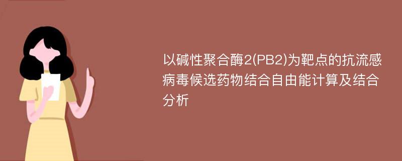 以碱性聚合酶2(PB2)为靶点的抗流感病毒候选药物结合自由能计算及结合分析