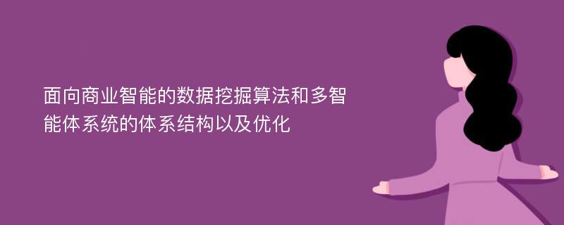 面向商业智能的数据挖掘算法和多智能体系统的体系结构以及优化