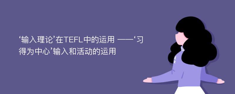 ‘输入理论’在TEFL中的运用 ——‘习得为中心’输入和活动的运用