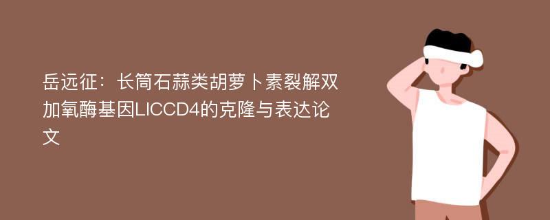 岳远征：长筒石蒜类胡萝卜素裂解双加氧酶基因LlCCD4的克隆与表达论文